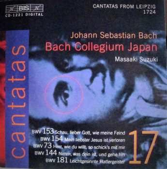 Album Johann Sebastian Bach: Cantatas 17: BWV 153 Schau, Lieber Gott, Wie Meine Feind - BWV 154 Mein Liebster Jesus Ist Verloren - BWV 73 Herr, Wie Du Willt, So Schick's Mit Mir - BWV 144 Nimm, Was Dein Ist, Und Gehe Hin - BWV 181 Leichtgesinnte Flattergeister