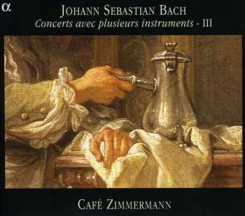 Johann Sebastian Bach: Concerts Avec Plusieurs Instruments - III