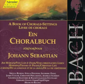 Ein Choralbuch Für = A Book Of Chorale-Settings For = Livre De Chorals Pour Am Morgen / Von Lob & Dank / Vom Christlichen Leben = Morning / Thanks & Praise / Christian Life = Le Matin / De La Louange Et De La Gráce / De La Vie Chrétienne