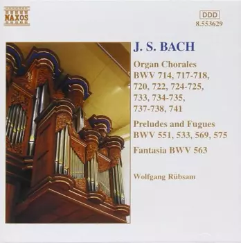 Organ Chorales BWV 714, 717-718, 720, 722, 724-725, 733, 734-735, 737-738, 741 / Preludes And Fugues BWV 551, 533, 569, 575 / Fantasia BWV 563