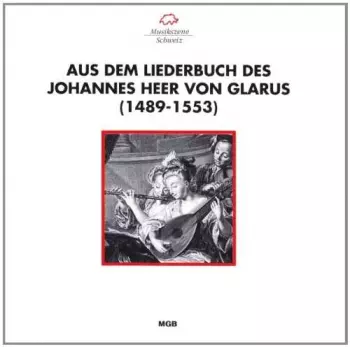 Johannes Heer Von Glarus: Aus Dem Liederbuch Des Johannes Heer Von Glarus