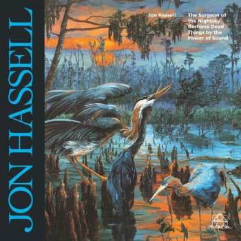 LP Jon Hassell: The Surgeon Of The Nightsky Restores Dead Things By The Power Of Sound 581044