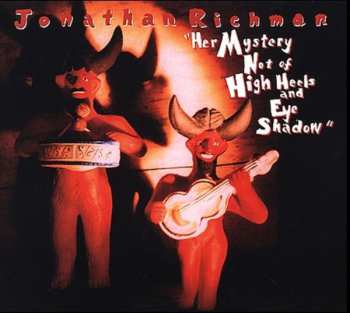 CD Jonathan Richman: Her Mystery Not Of High Heels And Eye Shadow 598980