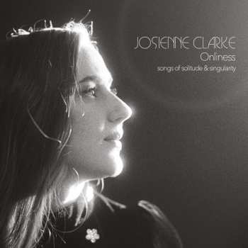 Josienne Clarke: Onliness (Songs Of Solitude & Singularity) 