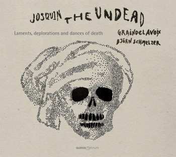 Josquin Des Prés: Josquin, The Undead: Laments, Deplorations And Dances Of Death