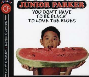 CD Little Junior Parker: You Don't Have To Be Black To Love The Blues 628137