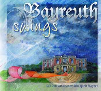 Album Juri Artamonov: Bayreuth Swings: Das Juri Artamonov Trio Spielt Wagner