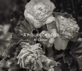 Album K. Leimer: A Figure Of Loss