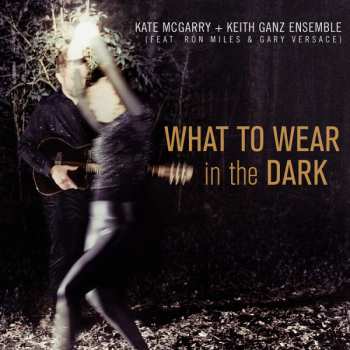 Album Kate McGarry + Keith Ganz Ensemble: What To Wear In the Dark