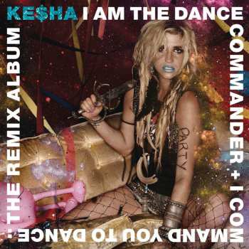 Album Kesha: I Am The Dance Commander + I Command You To Dance: The Remix Album