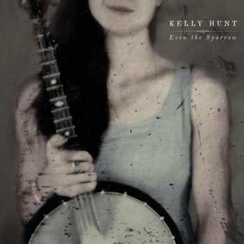 CD Kelly Hunt: Even The Sparrow 627492