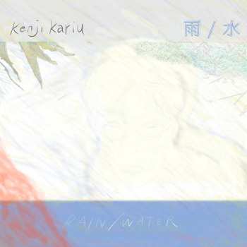 Album Kenji Kariu: 雨 / 水 - Rain / Water