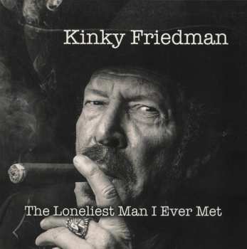 Kinky Friedman: The Loneliest Man I Ever Met