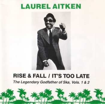 Album Laurel Aitken: Rise & Fall / It's Too Late (The Legendary Godfather Of Ska Vols. 1 & 2)