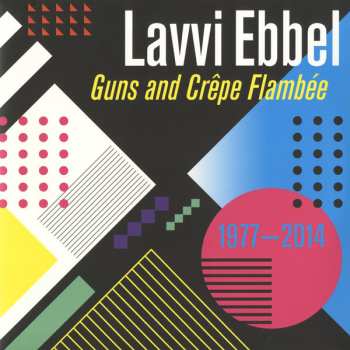 2LP Lavvi Ebbel: Guns And Crêpe Flambée 1977 - 2014 NUM 359114