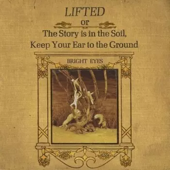 Bright Eyes: Lifted Or The Story Is In The Soil, Keep Your Ear To The Ground