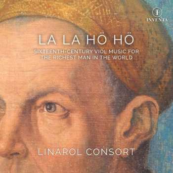 Album Linarol Consort: La La Hö Hö (Sixteenth-Century Viol Music For The Richest Man In The World)