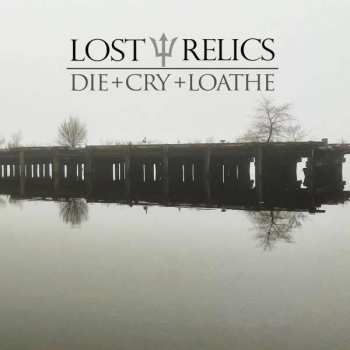 Album Lost Relics: Die + Cry + Loathe