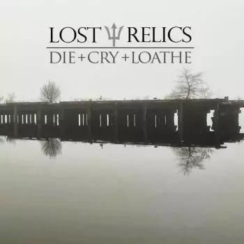 Lost Relics: Die + Cry + Loathe