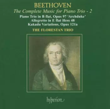 The Complete Music For Piano Trio, Vol. 2 • Piano Trio In B Flat, Opus 97 ‘Archduke’; Allegretto In E Flat, Hess 48; Kakadu Variations, Opus 121a