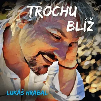 Lukáš Hrabal: Trochu Blíž