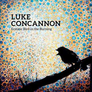 Album Luke Concannon: Ecstatic Bird In The Burning