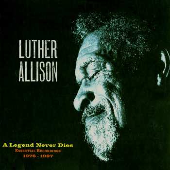 Album Luther Allison: A Legend Never Dies (Essential Recordings 1976 - 1997)