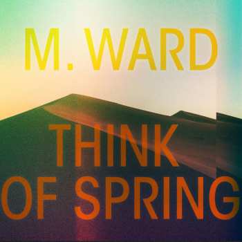 LP M. Ward: Think Of Spring CLR 600908