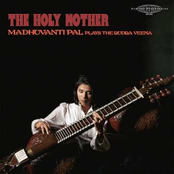 Madhuvanti Pal: The Holy Mother - Madhuvanti Pal Plays The Rudra Veena