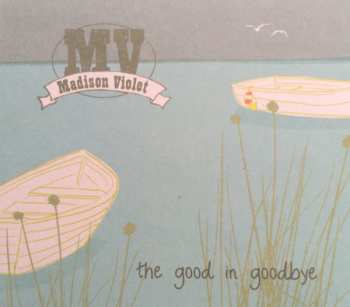 Album Madison Violet: The Good In Goodbye