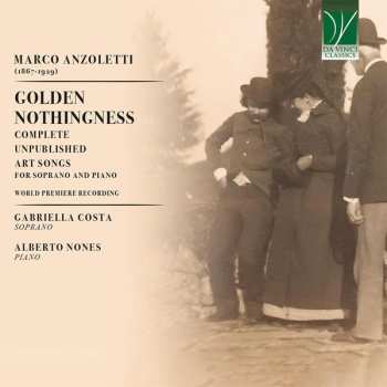 Marco Anzoletti: Golden Nothingness (Complete Unpublished Art Songs For Soprano And Piano)