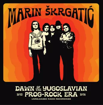 Marin Škrgatić: Dawn Of The Yugoslavian Prog-Rock Era (Unreleased Radio Recordings 1970-1976)