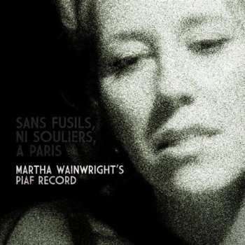 Album Martha Wainwright: Sans Fusils, Ni Souliers, A Paris: Martha Wainwright's Piaf Record