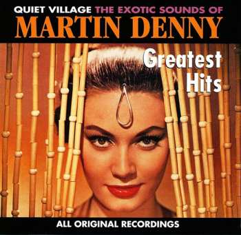 Martin Denny: Quiet Village, The Exotic Sounds Of Martin Denny - Greatest Hits