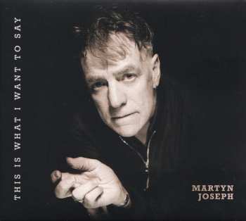 CD Martyn Joseph: This Is What I Want To Say 552058