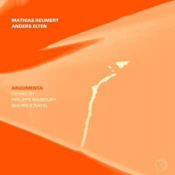 Album Mathias Reumert: Argumenta: Works By Philippe Manoury And Maurice Ravel