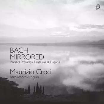 Bach Mirrored - Parallel Preludes, Fantasias & Fugues 