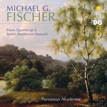 Michael Gotthard Fischer: Piano Quartet Op. 6; Sextet (Beethoven Pastoral)