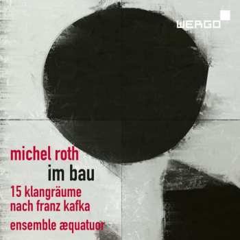 Album Michel Roth: Im Bau (15 Klangräume Nach Franz Kafka)