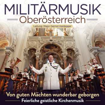 Album Militärmusik Oberösterreich: Von Guten Mächten Wunderbar Geborgen: Feierliche Geistliche Kirchenmusik