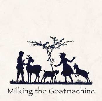 Album Milking The Goatmachine: Back From The Goats ... A GoatEborg Fairy Tale