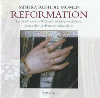 Mishka Rushdie Momen: Reformation: Keyboard Works by William Byrd, Orlando Gibbons, John Bull & Jan Pieterszoon Sweelinck