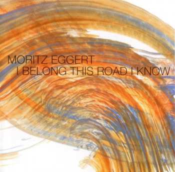 Album Moritz Eggert: I Belong This Road I Know