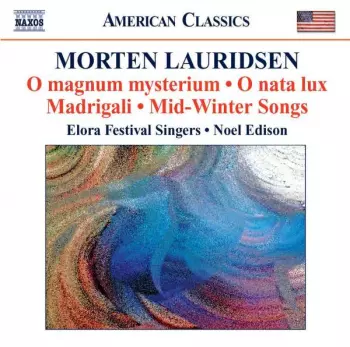 Morten Lauridsen: O Magnum Mysterium • O Nata Lux • Madrigali • Mid-Winter Songs