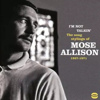 I’m Not Talkin’ (The Soul Stylings of Mose Allison 1957-1971)