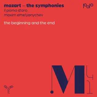 Wolfgang Amadeus Mozart: The Symphonies - The Beginning And The End