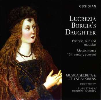 CD Musica Secreta: Lucrezia Borgia's Daughter: Princess, Nun And Musician – Motets From A 16th Century Convent 407822