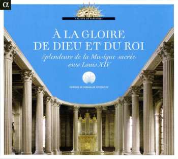 Nicolas-Antoine Lebègue: A La Gloire De Dieu Et Du Roi - Splendeurs De La Musique Sacre Sous Louis Xiv