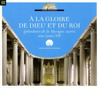 A La Gloire De Dieu Et Du Roi - Splendeurs De La Musique Sacre Sous Louis Xiv