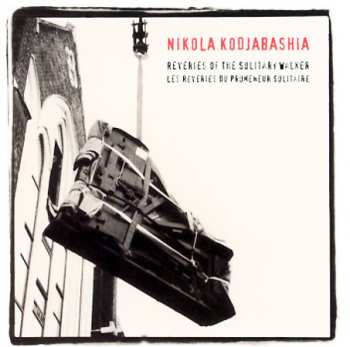 Album Nikola Kodjabashia: Reveries Of The Solitary Walker = Les Revéries Du Promeneur Solitaire